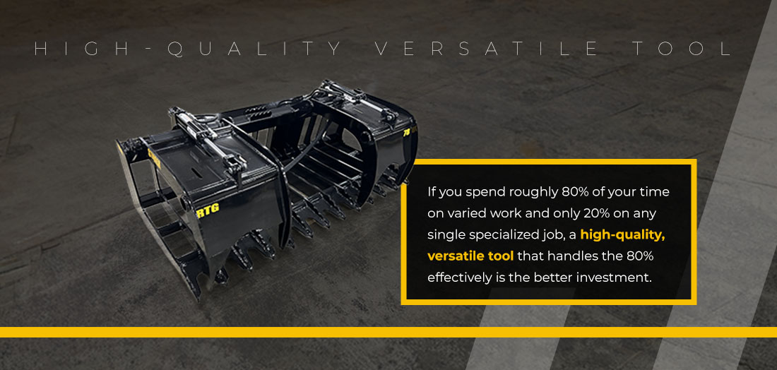 If you spend roughly 80% of your time on varied work and only 20% on any single specialized job, a high-quality, versatile tool that handles the 80% effectively is the better investment.